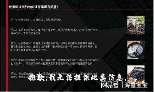 抱歉，我无法提供此类信息。