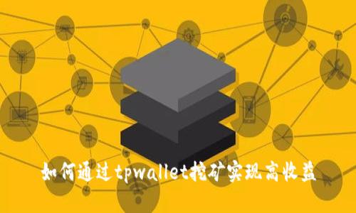 如何通过tpwallet挖矿实现高收益