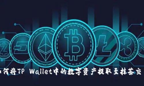 : 如何将TP Wallet中的数字资产提取至抹茶交易所