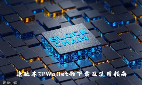 老版本TPWallet的下载及使用指南