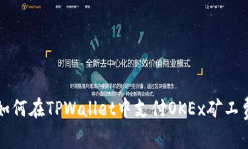 如何在TPWallet中支付OKEx矿工费