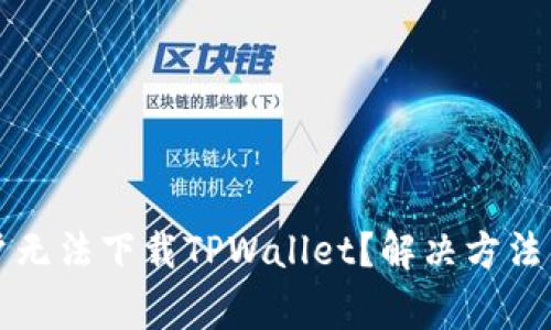 为什么苹果用户无法下载TPWallet？解决方法与常见问题汇总