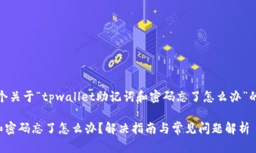 请注意：以下是一个关于“tpwallet助记词和密码忘了怎么办”的及相关内容大纲。

tpwallet助记词和密码忘了怎么办？解决指南与常见问题解析