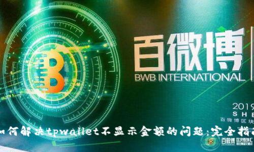 如何解决tpwallet不显示金额的问题：完全指南