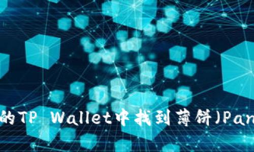 如何在最新版本的TP Wallet中找到薄饼（PancakeSwap）功能