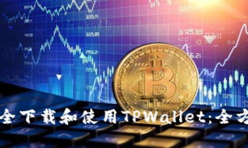 如何安全下载和使用TPWallet：全方位指南