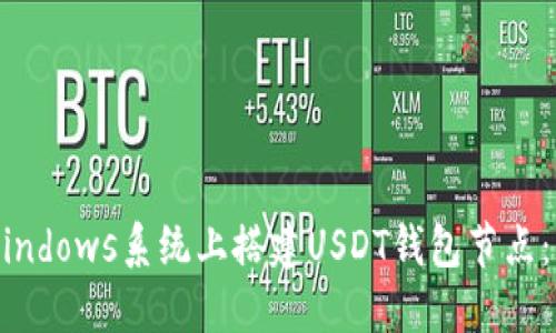 如何在Windows系统上搭建USDT钱包节点：详细指南