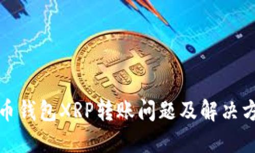 火币钱包XRP转账问题及解决方案