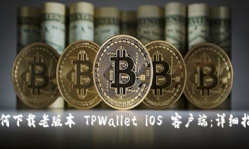 如何下载老版本 TPWallet iOS 客户端：详细指南