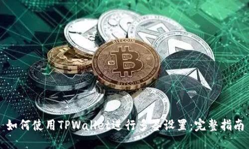 如何使用TPWallet进行多签设置：完整指南