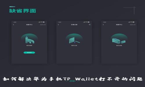 如何解决华为手机TP Wallet打不开的问题