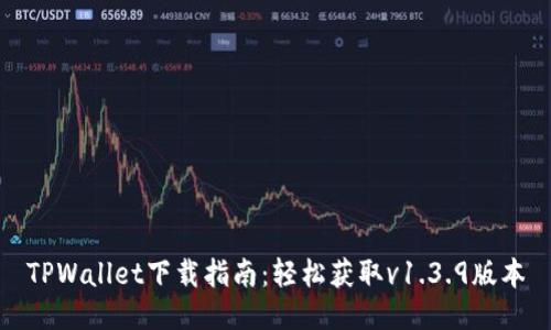 TPWallet下载指南：轻松获取v1.3.9版本