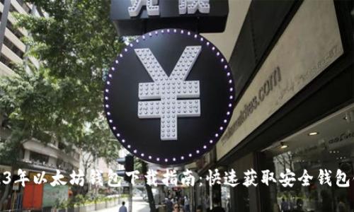 2023年以太坊钱包下载指南：快速获取安全钱包链接