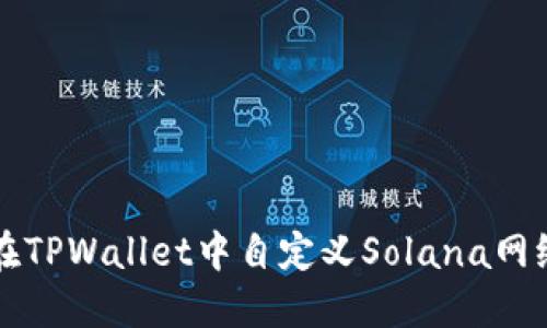 如何在TPWallet中自定义Solana网络设置