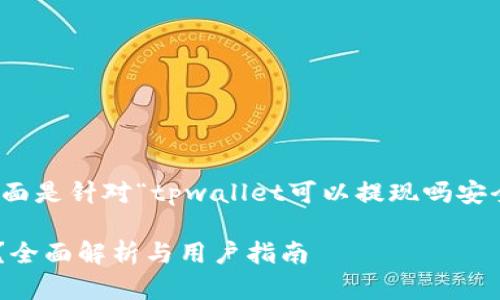 为了满足您的需求，下面是针对“tpwallet可以提现吗安全吗”主题的内容框架。

TPWallet提现安全吗？全面解析与用户指南