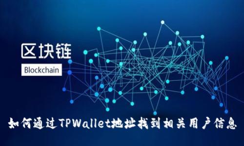 如何通过TPWallet地址找到相关用户信息