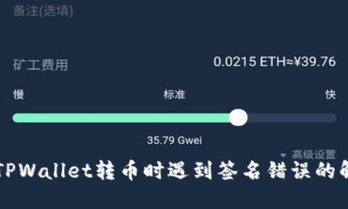 区块链TPWallet转币时遇到签名错误的解决方案