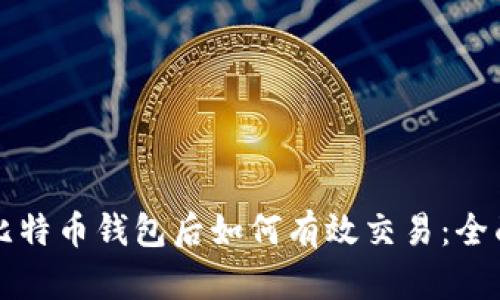 下载比特币钱包后如何有效交易：全面指南