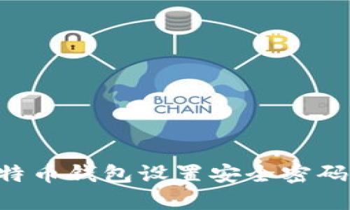 如何为比特币钱包设置安全密码：全面指南
