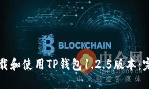 如何下载和使用TP钱包1.2.5版本:完整指南
