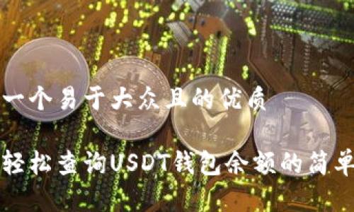 思考一个易于大众且的优质
如何轻松查询USDT钱包余额的简单方法