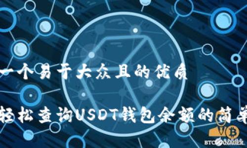 思考一个易于大众且的优质
如何轻松查询USDT钱包余额的简单方法