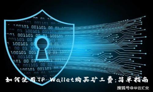 如何使用TP Wallet购买矿工费:简单指南