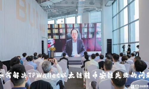 如何解决TPWallet以太链转币安链失败的问题