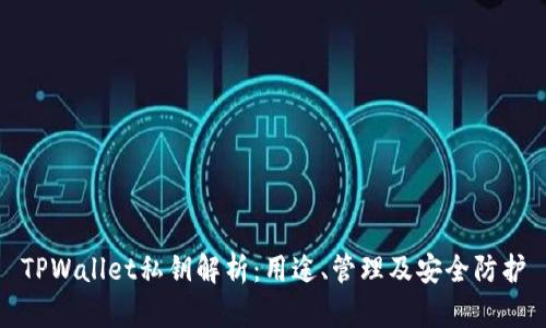TPWallet私钥解析:用途、管理及安全防护
