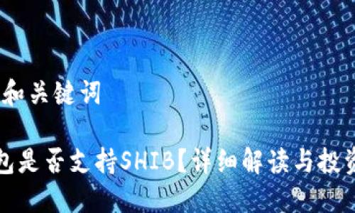 ### 和关键词
《TP钱包是否支持SHIB?详细解读与投资建议》