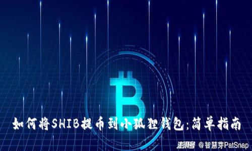 如何将SHIB提币到小狐狸钱包:简单指南