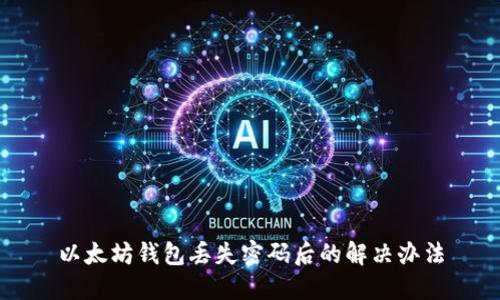 以太坊钱包丢失密码后的解决办法