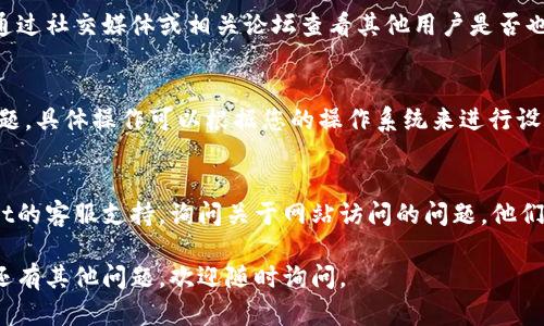 看来您遇到了访问TPWallet官网的问题。以下是一些建议和步骤，帮助您定位和解决此问题：

### 常见问题及解决方案

1. 检查网络连接
首先，确保您的网络连接正常。您可以尝试访问其他网站，以确认网络是否正常工作。如果其他网站也无法访问，请重启您的路由器或联系您的网络服务提供商。

2. 使用不同的浏览器
有时网页可能与特定的浏览器不兼容。您可以尝试使用不同的浏览器访问TPWallet官网，如Chrome、Firefox或Safari，并清除浏览器缓存。

3. 检查URL是否正确
确保您输入的网站地址是正确的。错误的拼写或多余的符号都可能导致无法访问该网站。

4. 使用VPN尝试访问
有时由于地区限制，您可能无法访问某些网站。尝试使用VPN更改您的IP地址，看看是否能够访问TPWallet官网。

5. 检查服务器状态
TPWallet的服务器可能正在维护或者遇到故障。您可以通过社交媒体或相关论坛查看其他用户是否也遇到类似的问题。

6. 清除DNS缓存
清除计算机或路由器的DNS缓存可能帮助您解决访问问题。具体操作可以根据您的操作系统来进行设置。

7. 联系客服支持
如果以上方法都无法解决问题，您可以尝试联系TPWallet的客服支持，询问关于网站访问的问题。他们可能会提供具体的解决方案。

希望这些建议能帮助您顺利访问TPWallet官网！如果您还有其他问题，欢迎随时询问。
