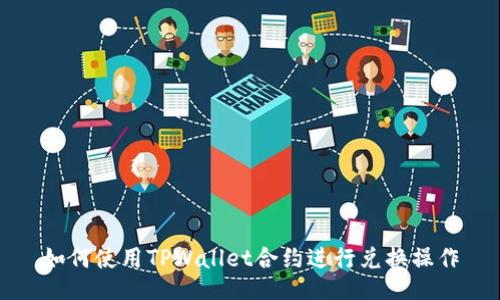 如何使用TPWallet合约进行兑换操作