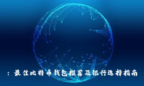 : 最佳比特币钱包推荐及银行选择指南