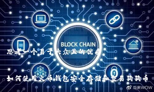 思考一个易于大众且的优质
如何使用火币钱包安全存储和交易狗狗币