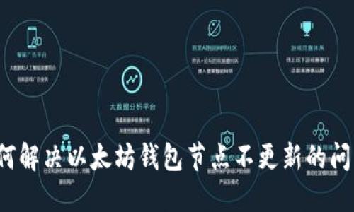 如何解决以太坊钱包节点不更新的问题?