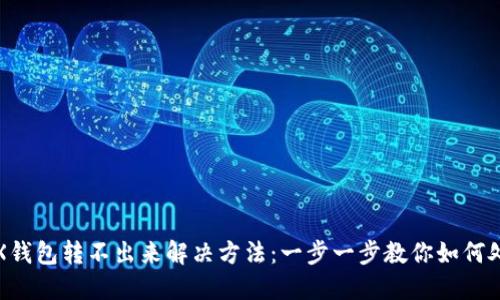 TRX钱包转不出来解决方法:一步一步教你如何处理