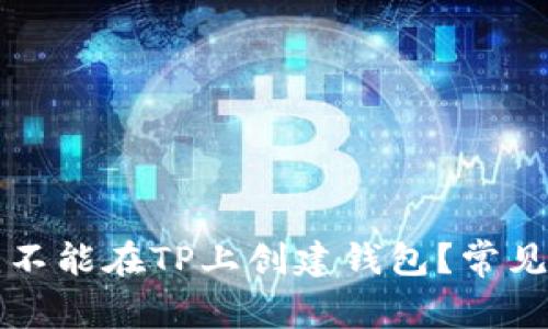 为什么我不能在TP上创建钱包?常见问题解答