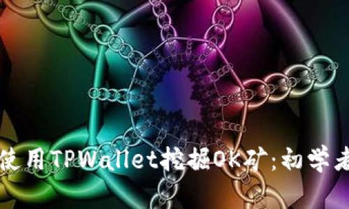 如何使用TPWallet挖掘OK矿：初学者指南