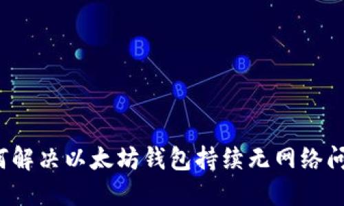如何解决以太坊钱包持续无网络问题?
