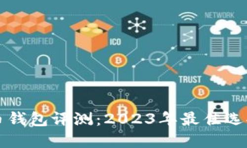 比特币钱包评测：2023年最佳选择排名