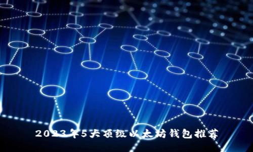 2023年5大顶级以太坊钱包推荐