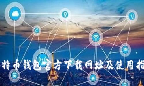 比特币钱包官方下载网址及使用指南