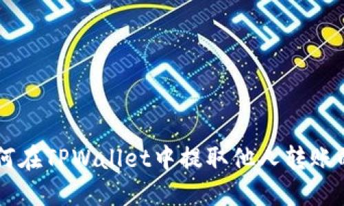 ### 如何在TPWallet中提取他人转账的数字货币