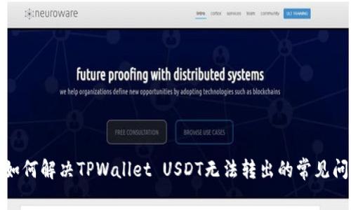 : 如何解决TPWallet USDT无法转出的常见问题