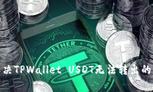 : 如何解决TPWallet USDT无法转出的常见问题