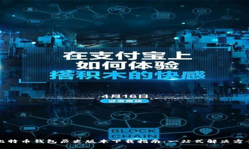 比特币钱包历史版本下载指南:一站式解决方案