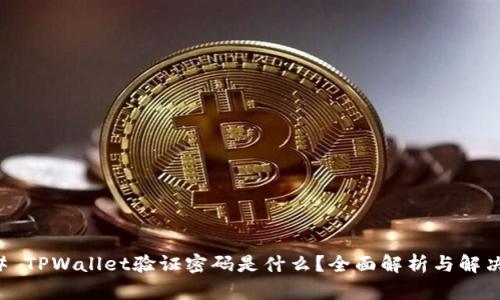 ### TPWallet验证密码是什么?全面解析与解决方案
