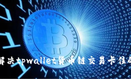如何解决tpwallet货币链交易卡住的问题